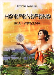 HO''OPONOPONO. SIŁA TWORZENIA Krystyna Kwiecinski