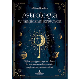 Astrologia w magicznej praktyce. Wykorzystaj potężną moc planet