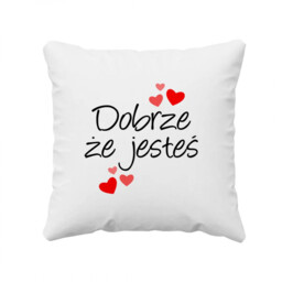 Dobrze, że jesteś - poduszka na prezent