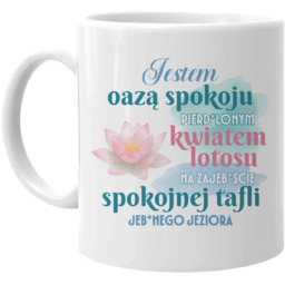 Jestem oazą spokoju, pierd*lonym kwiatem lotosu - kubek