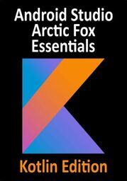 Android Studio Arctic Fox Essentials - Kotlin Edition.