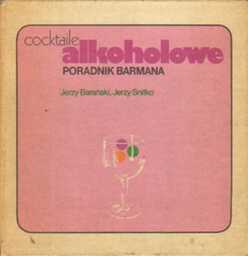 COCKTAILE ALKOHOLOWE. PORADNIK BARMANA