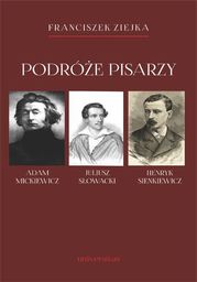 Podróże pisarzy. Adam Mickiewicz, Juliusz Słowacki, Henryk Sienkiewicz