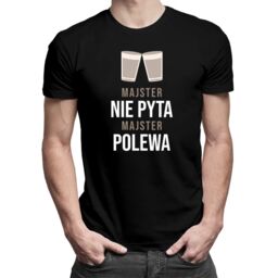 Majster nie pyta, majster polewa - męska koszulka