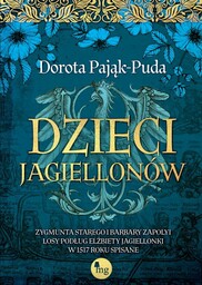 Dzieci Jagiellonów. Zygmunta Starego i Barbary Zapolyi losy