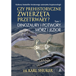Czy prehistoryczne zwierzęta przetrwały? Tom 1. Dinozaury