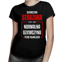 Dziewczyna strażaka jest jak normalna dziewczyna, tylko fajniejsza