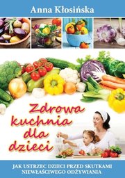 Zdrowa kuchnia dla dzieci - Anna Kłosińska -