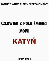 Człowiek z pola śmierci mówi. Katyń 1939-1968