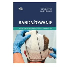 Bandażowanie. Podręcznik desmurgii dla studentów pielęgniarstwa