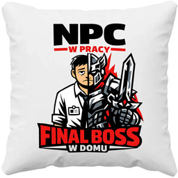 NPC w pracy, final boss w domu -