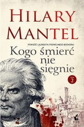 KOGO ŚMIERĆ NIE SIĘGNIE. TOM 2 Hilary Mantel