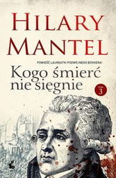 KOGO ŚMIERĆ NIE SIĘGNIE. TOM 3 Hilary Mantel