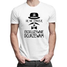 Ja się nie starzeję, ja ekskluzywnie dojrzewam -