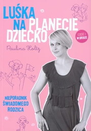 LUŚKA NA PLANECIE DZIECKO. NIEPORADNIK ŚWIADOMEGO RODZICA Paulina