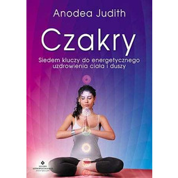 Czakry. Siedem kluczy do energetycznego uzdrowienia ciała