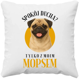 Spokój ducha? Tylko z moim mopsem - poduszka