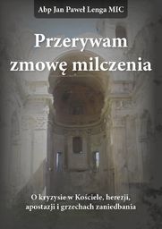 Przerywam zmowę milczenia. O kryzysie w Kościele, herezji,