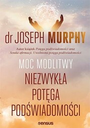 MOC MODLITWY NIEZWYKłA POTęGA PODśWIADOMOśCI - JOSEPH MURPHY