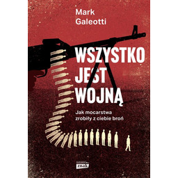 Wszystko jest wojną. Jak mocarstwa zrobiły z ciebie