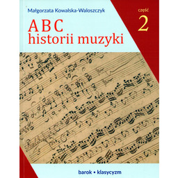 ABC HISTORII MUZYKI. CZĘŚĆ 2 Małgorzata Kowalska-Waloszczyk