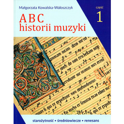 ABC HISTORII MUZYKI. CZĘŚĆ 1 Małgorzata Kowalska-Waloszczyk