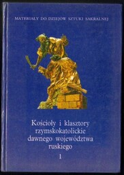 KOŚCIOŁY I KLASZTORY RZYMSKOKATOLICKIE DAWNEGO WOJEWÓDZTWA RUSKIEGO. TOM