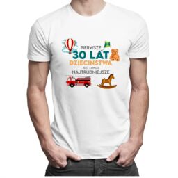 Pierwsze 30 lat dzieciństwa jest zawsze najtrudniejsze -