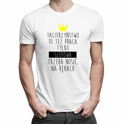 Tacierzyństwo, to też praca, tylko szefową trzeba nosić