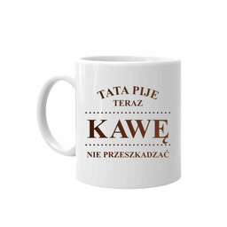 Tata pije teraz kawę - nie przeszkadzać kubek