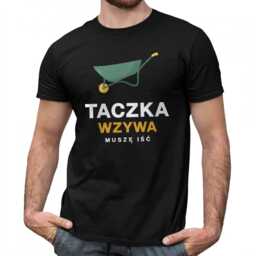 Taczka wzywa, muszę iść - męska koszulka