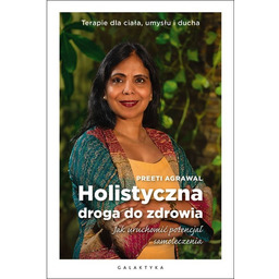 Holistyczna droga do zdrowia. Jak uruchomić potencjał samoleczenia.