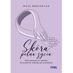 Skóra pełna życia. Pielęgnacja skóry pacjenta onkologicznego