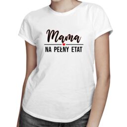 Mama na pełny etat - damska koszulka