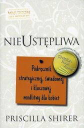 Nieustępliwa - Podręcznik strategicznej świadomej i kluczowej modlitwy