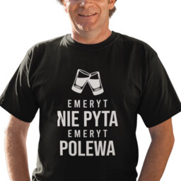 Emeryt nie pyta, emeryt polewa - męska koszulka