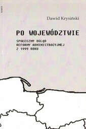 PO WOJEWÓDZTWIE. SPOŁECZNY OGLĄD REFORMY ADMINISTRACYJNEJ Z 1999