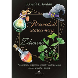Przewodnik czarownicy  zdrowie. Naturalne i magiczne sposoby