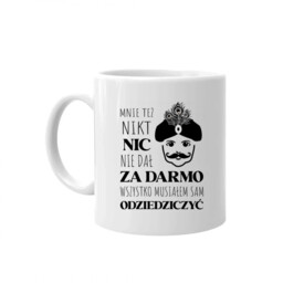 Mnie też nikt nic nie dał za darmo.