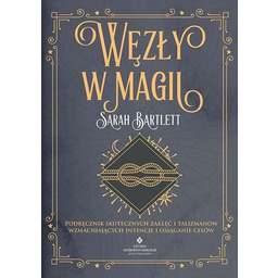 Węzły w magii. Podręcznik skutecznych zaklęć i talizmanów