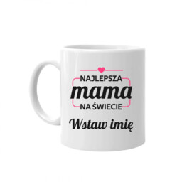 Najlepsza mama na świecie (Imię) - kubek