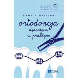 Pacjent w Gabinecie Stomatologicznym. Ortodoncja dziecięca w praktyce