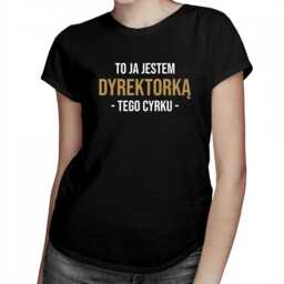 To ja jestem dyrektorką tego cyrku - damska