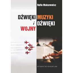 DŹWIĘKI MUZYKI I DŹWIĘKI WOJNY Rufin Makarewicz