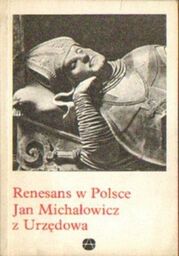 RENESANS W POLSCE. JAN MICHAŁOWICZ Z URZĘDOWA [antykwariat]