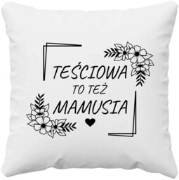 Teściowa to też mamusia - poduszka na prezent