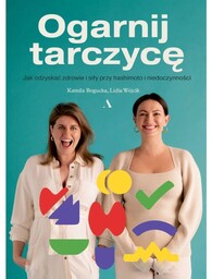 Ogarnij tarczycę. Jak odzyskać zdrowie i siły przy