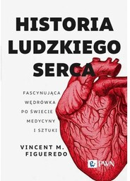 Historia ludzkiego serca Fascynująca wędrówka po świecie medycyny