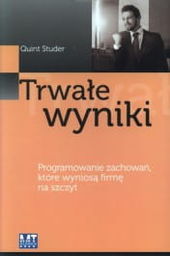 TRWAŁE WYNIKI. PROGRAMOWANIE ZACHOWAŃ, KTÓRE WYNIOSĄ FIRMĘ