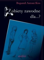 Bogumił Antoni Kiss KOBIETY ZAWODNE DLA ...?